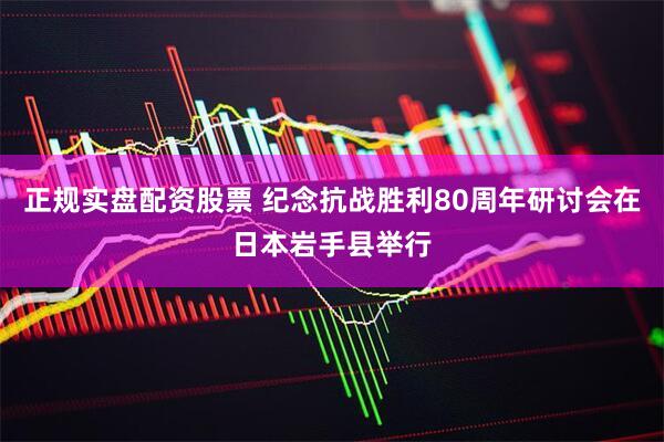 正规实盘配资股票 纪念抗战胜利80周年研讨会在日本岩手县举行