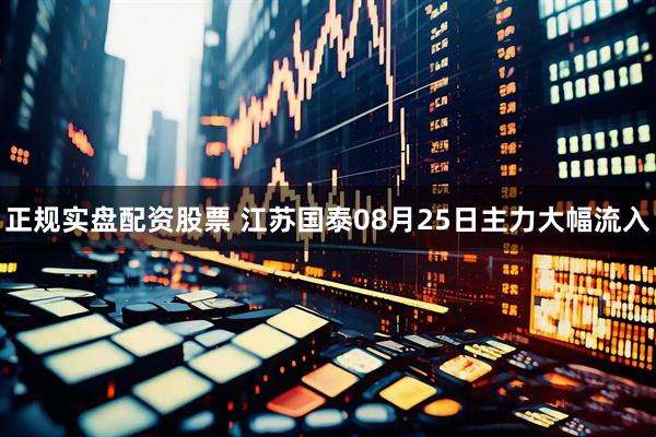 正规实盘配资股票 江苏国泰08月25日主力大幅流入