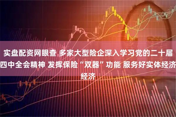 实盘配资网眼查 多家大型险企深入学习党的二十届四中全会精神 发挥保险“双器”功能 服务好实体经济